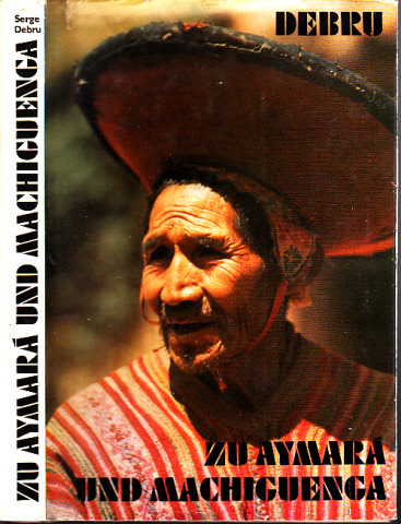 Debru, Serge;  Zu Aymara und Machiguenga - Französische Bolivien-Peru-Expedition "Tahuantinsuyu" 