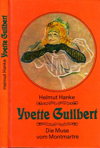 Hanke, Helmut;  Yvette Guilbert - Die Muse vom Montmartre 