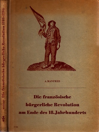 Manfred, A.;  Die französische bürgerliche Revolution am Ende des 18. Jahrhunderts (1789 bis 1794) 