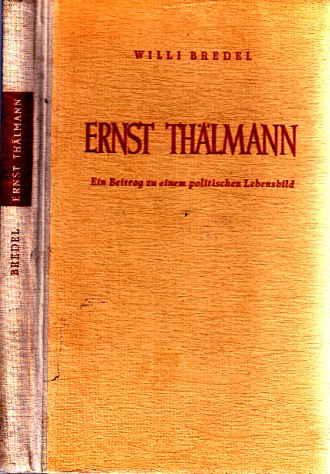 Bredel, Willi;  Ernst Thälmann - Ein Beitrag zu einem politischen Lehensbild 