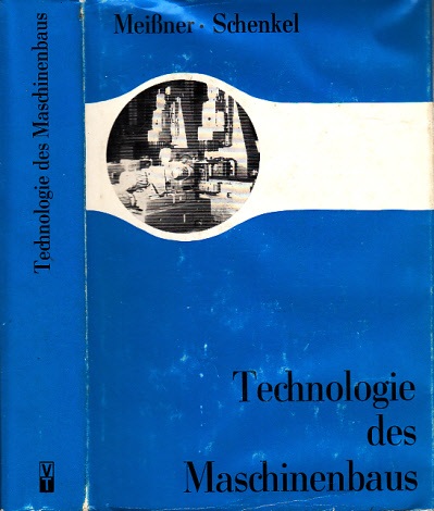 Meißner, Erwin und Hans Schenkel;  Technologie des Maschinenbaus 467 Bilder, 18 Tafeln 
