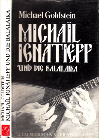 Goldstein, Michael;  Michail Ignatieff und die Balalaika - Die Balalaika als solistisches Konzertinstrument Mit 270 Bildern 