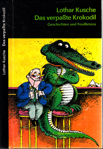 Kusche, Lothar;  Das verpaßte Krokodil - Geschichten und Feuilletons 