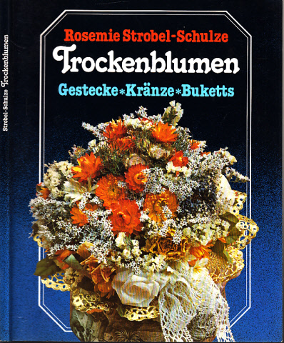 Strobel-Schulze, Rosemie;  Trockenblumen - Gestecke, Kränze, Buketts 