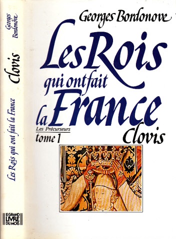 Bordonove, Georges;  Les Rois gui ont fait la France Clovis et les Mérovingiens 