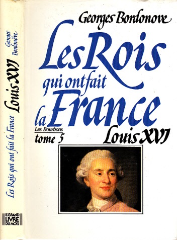 Bordonove, Georges;  Les Rois gui ont fait la France Louis XVI le Roi-Martyr 