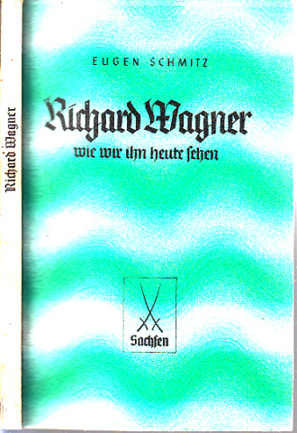 Schmitz, Eugen;  Richard Wagner wie wir ihn heute sehen 