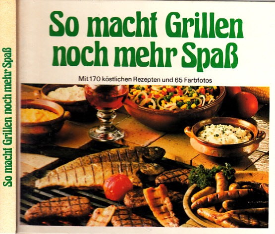 Rias, Barbara und Helmut Mühlberger;  So macht Grillen noch mehr Spaß Mit 170 köstlichen Rezepten und 65 Farbfotos 
