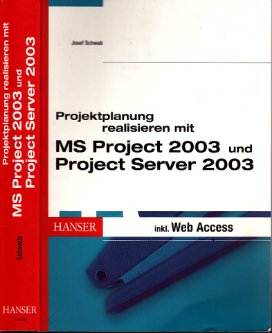 Schwab, Josef;  Projektplanungen realisieren mit MS Project 2003 und Project Server 2003 ohne CD-ROM!!! 