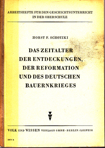 Schötzki, Horst F.;  Das Zeitalter der Entdeckungen, der Formation und des deutschen Bauernkrieges Arbeitshefte für den Geschichtsunterricht in der Oberschule 