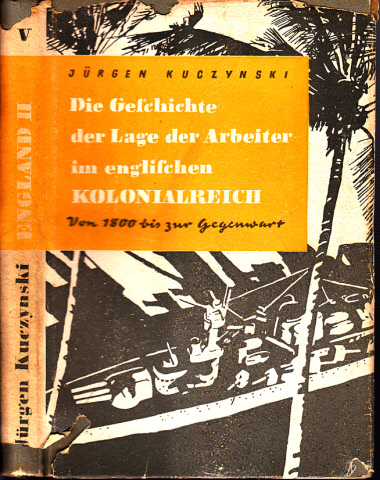 Kuczynski, Jürgen;  Die Geschichte der Lage der Arbeiter im englischen Kolonialreich von 1800 bis zur Gegenwart Band V 