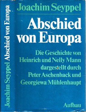 Seyppel, Joachim, Peter Aschenback und Georgiewa Mühlenhaupt;  Abschied von Europa - Die Geschichte von Heinrich und Nelly Mann 