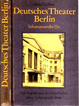 Dreifuss, Alfred;  Deutsches Theater Berlin Schumannstraße 13 a - Fünf Kapitel aus der Geschichte einer Schauspielbühne 