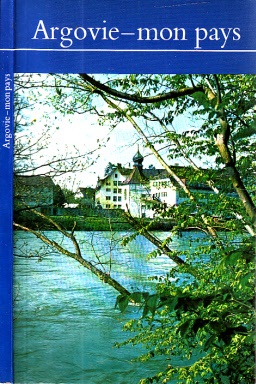 Gerber, Ed., Christian Stahel Jacqueline Baeschlin-Regis u. a.;  Arsovie - mon pays - Der Aargau als Gastkanton am Comptoir Suisse Lausanne 11.-26. September 1976 