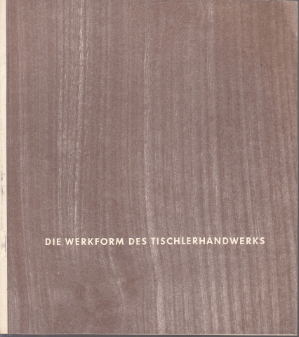 Eichhorn, Karl und Fritz Sievers;  Die Werkform des Tischlerhandwerks 