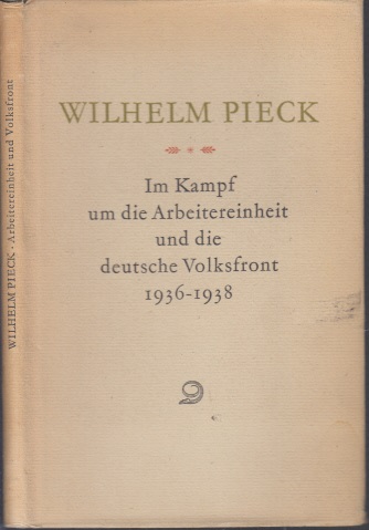 Autorengruppe;  Wilhelm Pieck - Im Kampf um die Arbeitereinheit und die deutsche Volksfront 1936-1938 Mit einem Vorwort von Walter Ulbricht 