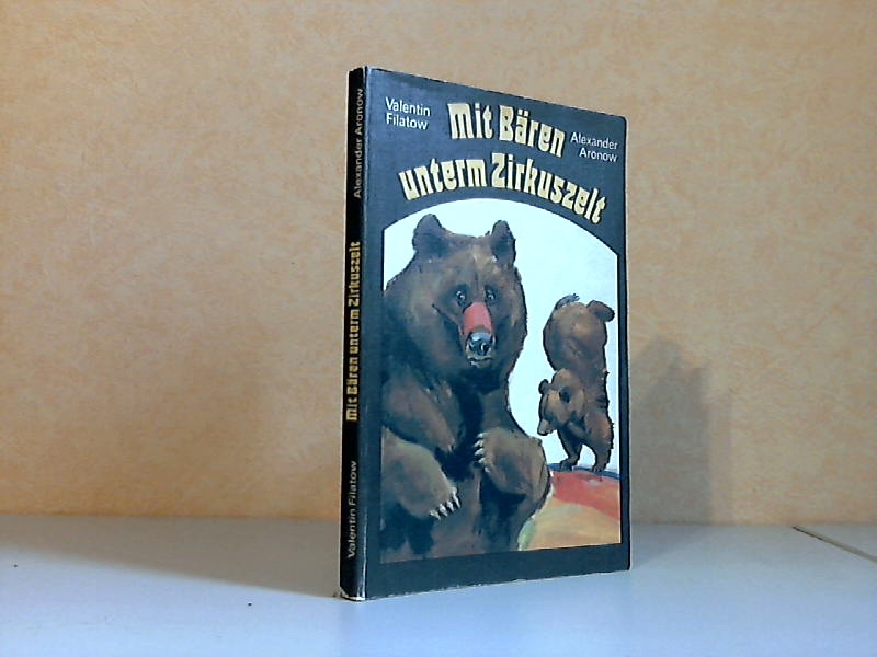 Filatow, Valentin und Alexander Aronow;  Mit Bären unterm Zirkuszelt Nach Berichten des Autors, niedergeschrieben von Alexander Aronow. 