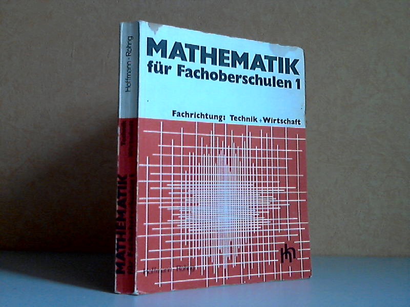Hoffmann, Manfred, Franz Röhrig und Margit Kagerer;  Mathematik für Fachoberschulen 1 - Klasse 11, Fachrichtung Technik + Wirtschaft 