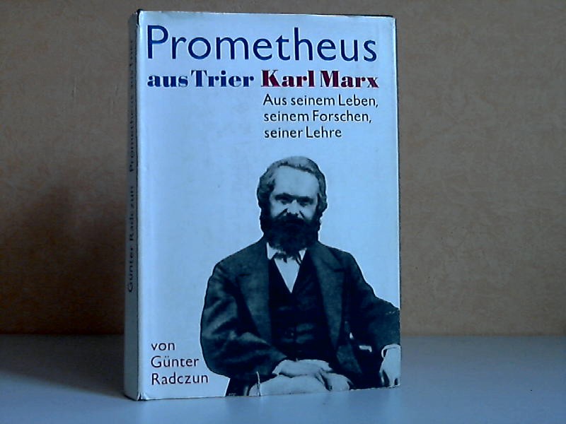 Radczun, Günter;  Proimetheus aus Trier - Karl Marx , Aus seinem Leben, seinem Forschen, seiner Lehre 