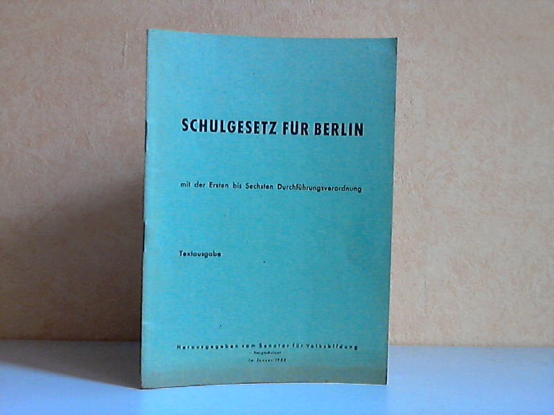Senator f. Volksbildung (Herausgeber);  Schulgesetz für Berlin mit der Ersten bis Sechsten Durchführungsverordnung - Textausgabe 