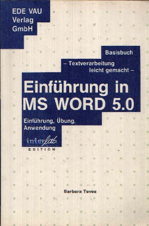 Teves, Barbara;  Einführung in MS Word 5.0 Basisbuch, Textverarbeitung leicht gemacht - Einführung, Übung, Anwendung 