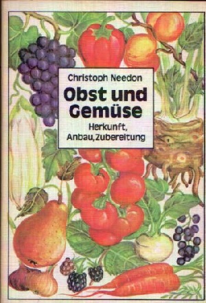 Needon, Christoph:  Obst und Gemüse Herkunft, Anbau, Zubereitung 