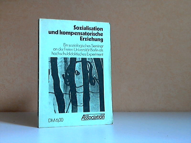 Autorengruppe;  Sozialstation und kompensatorische Erziehung - Ein soziologisches Seminar an der Freien Universität Berlin als hochschuldidaktisches Experiment 