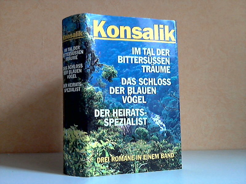 Konsalik, Heinz G.;  Im Tal der bittersüssen Träume; Das Schloss der blauen Vögel; Der Heiratsspezialist - drei Romane in einem Band 