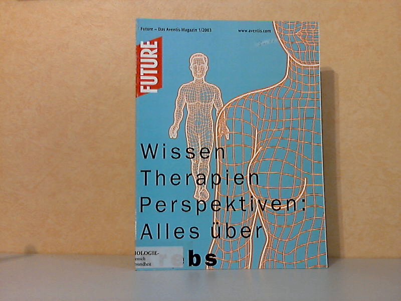 Brisson, Gilles;  Wissen, Therapien, Perspektiven: Alles über Krebs - Future. Das Aventis-Magazin 1/2003 