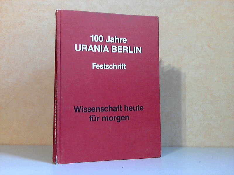 Autorengruppe;  100 Jahre Urania Berlin - Festschrift Wissenschaft heute für morgen 