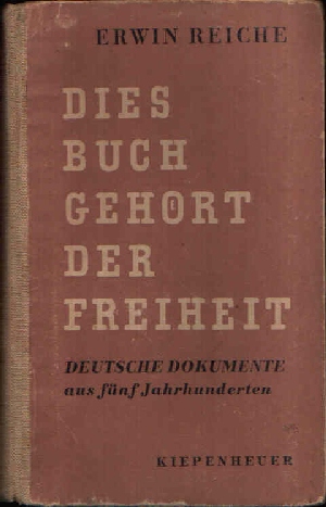 Reiche, Erwin:  Dies Buch gehört der Freiheit Deutsche Dokumente aus fünf Jahrhunderten 