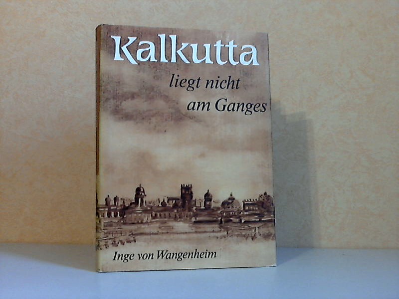 Von Wangenheim, Inge;  Kalkutta liegt nicht am Ganges - Entdeckungen auf großer Fahrt Mit 16 farbigen Illustrationen der Verfasserin 
