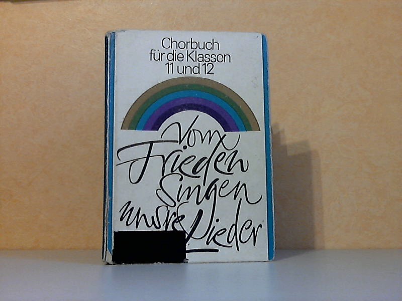 Fehske, Hans, Günter Muck Eberhard Schicker u. a.;  Vom Frieden singen unsre Lieder - Chorbuch für die Klassen 11 und 12 