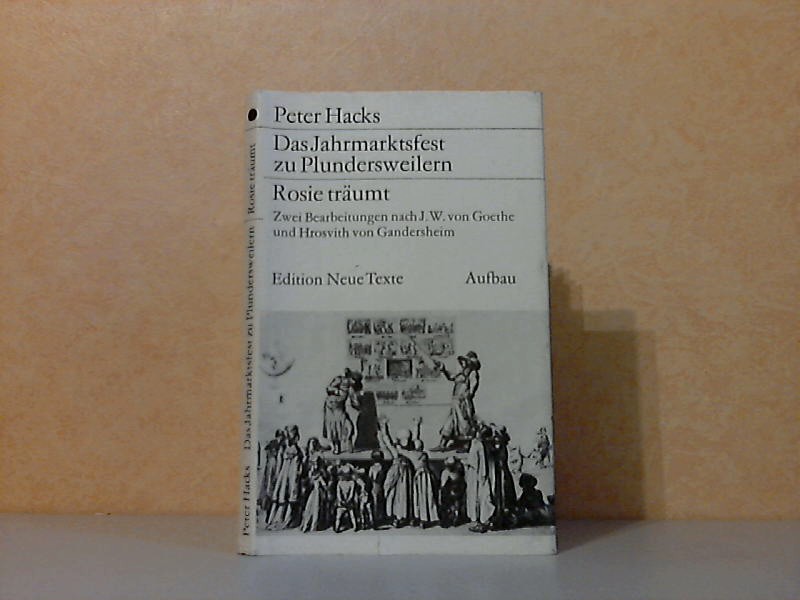 Hacks, Peter;  Das Jahrmarktsfest zu Plundersweilern + Rosi träumt - Zwei Bearbeitungen nach J.W. von Goethe und Hrosvith von Gandersheim 