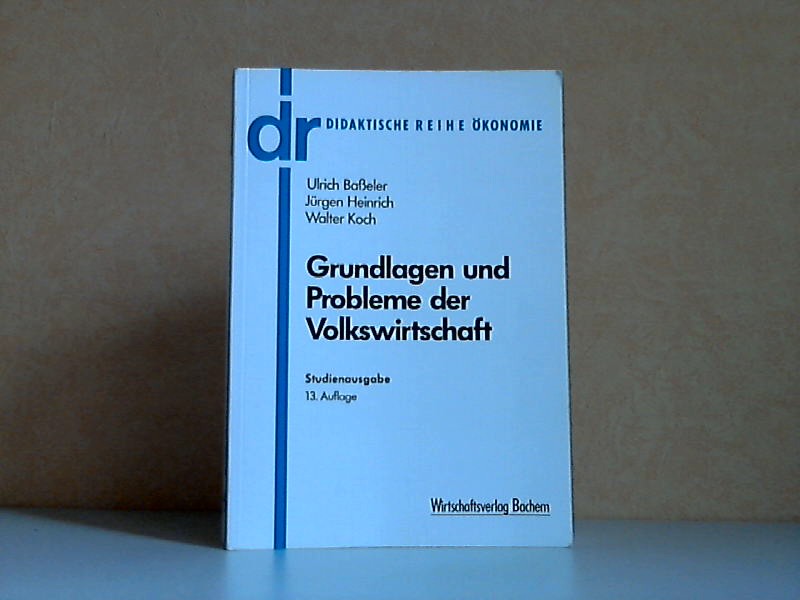 Baßeler, Ulrich, Jürgen Heinrich und Walter A. S. Koch;  Grundlagen und Probleme der Volkswirtschaft - Studienausgabe 
