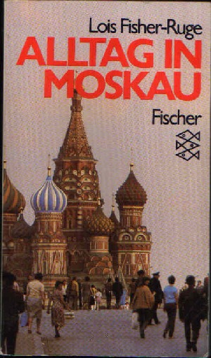 Fisher-Ruge, Lois:  Alltag in Moskau 