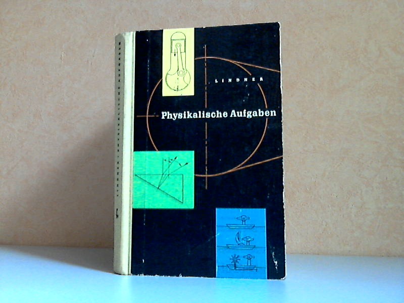 Lindner, Helmut;  Physikalische Aufgaben - 1156  Aufgaben mit Lösungen aus allen Gebieten der Physik 358 Bilder 