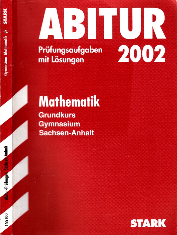 Autorengruppe;  Abitur 2002 Mathematik Gymnasium Sachsen-Anhalt Grundkurs: Prüfungsaufgaben 1996 - 2001 mit Lösungen 