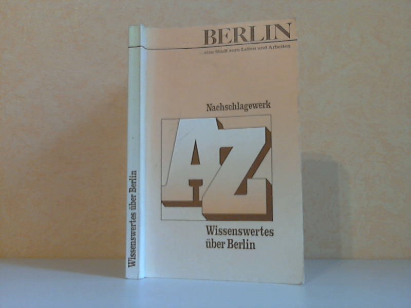 Senator Für Wirtschaft und Arbeit (Herausgeber);  Berlin eine Stadt zum Leben und Arbeiten - Nachschlagewerk A Z - Wissenswertes Über Berlin 