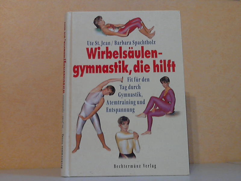 Jean, Ute St, und Barbara Spachtholz;  Wirbelsäulengymnastik, die hilft - Fit für den Tag durch Gymnastik, Atemtraining und Entspannung 
