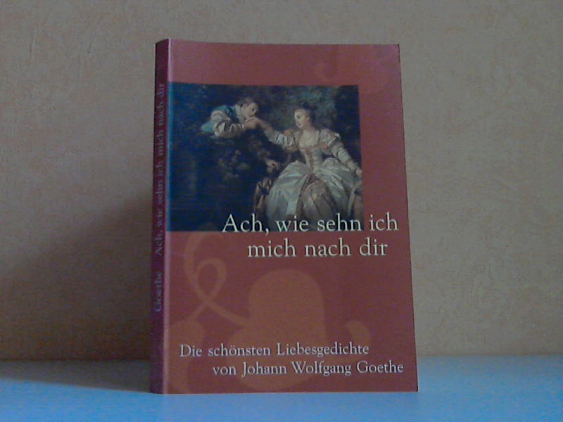 Goethe, Johann Wolfgang;  Ach, wie sehn ich mich nach dir 