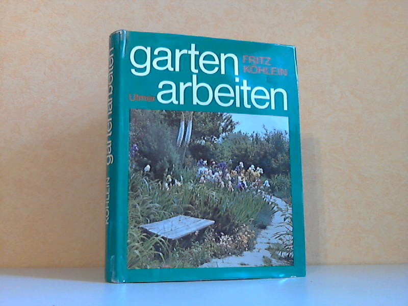 Köhlein, Fritz;  Gartenarbeiten 148 Farbfotos, 104 Schwarzweißfotos und 275 Zeichnungen 