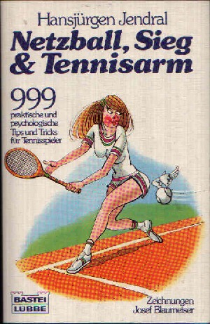 Jendral, Hansjürgen:  Netzball, Sieg & Tennisarm 999 praktische und psychologische Tips und Tricks für Tennisspieler 