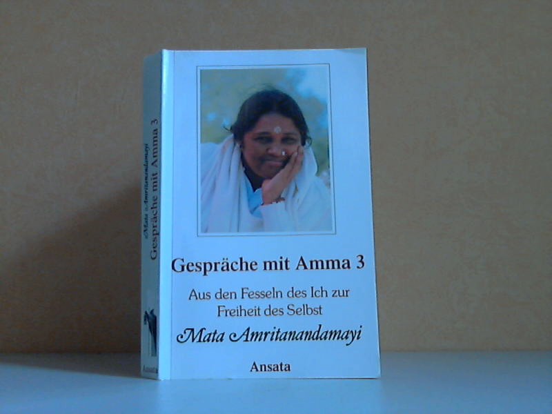 Amritanandamayi, Mata und Reinhold Schein;  Gespräche mit Amma 3 - Aus den Fesseln des Ich zur Freiheit des Selbst 