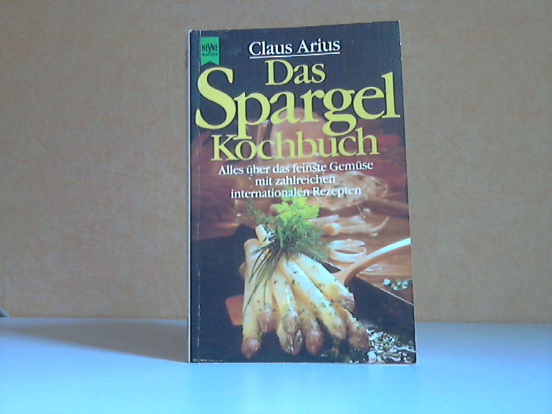 Arius, Claus;  Das Spargel Kochbuch - Alles über das feinste Gemüse mit zahlreichen internationalen Rezepten HEYNE KOCHBUCH Nr. 07/4472 