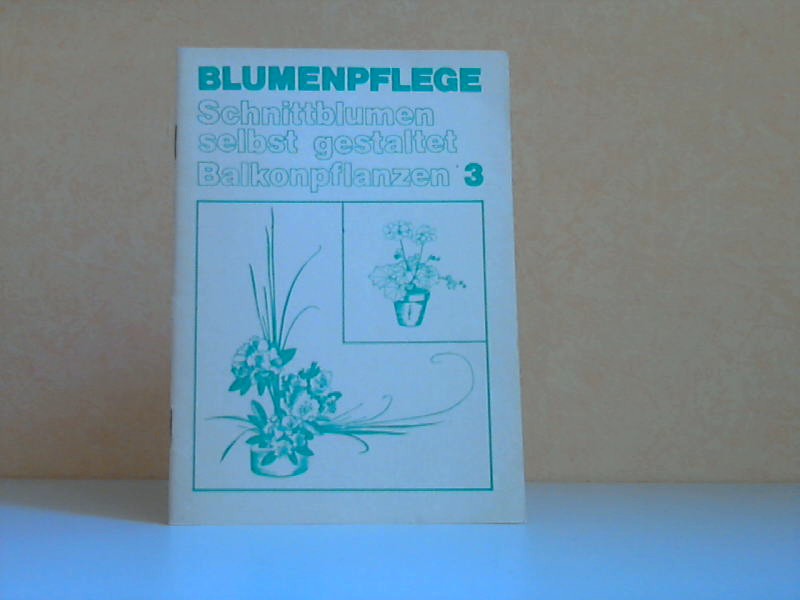 Stöhr, D., H. Finger und M. Manke;  Blumenpflege 3 - Schnittblumen selbst gestaltet, Balkonpflanzen 