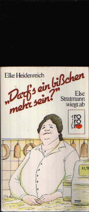 Heidenreich, Elke:  Darfs ein bißchen mehr sein? Else Stratmann wiegt ab Texte von 1975-1984) 