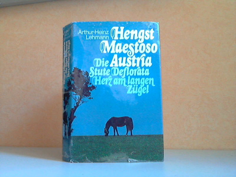 Lehmann, Arthur-Heinz;  Hengst Maestoso Austria - Die Stute Deflorata - Herz am langen Zügel Drei Romane in einem Band 