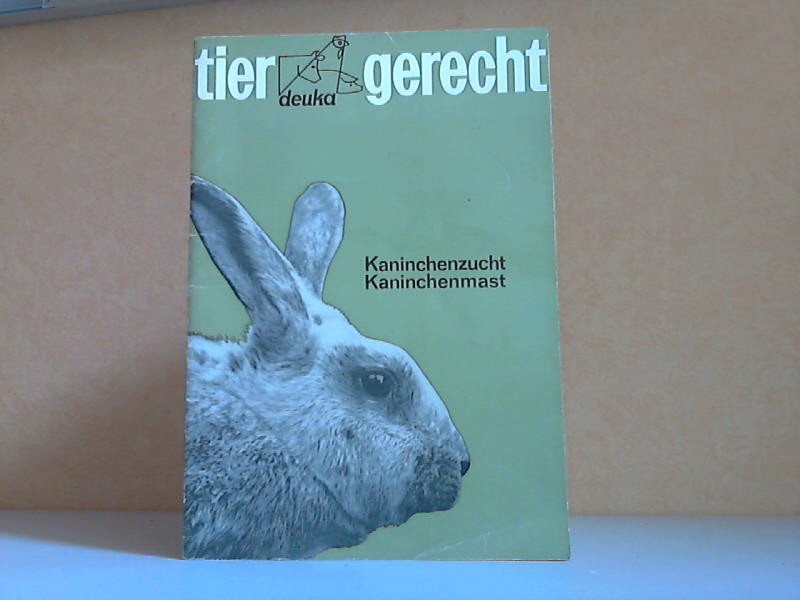 deuka Deutsche Kraftfutter GmbH (Herausgeber:);  Tiergerecht. Kaninchenzucht, Kaninchenmast 