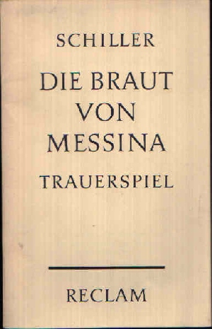 Schiller, Friedrich:  Die Braut von Messina oder Die Feindlichen Brüder - Ein Trauerspiel mit Chören 
